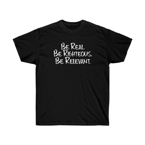 Be Real. Be Righteous. Be Relevant. - Unisex Ultra Cotton Tee (Black)