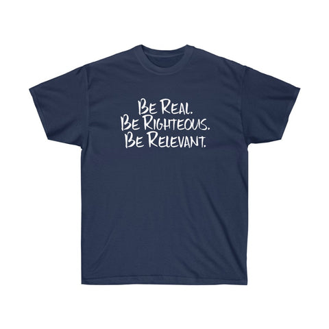 Be Real. Be Righteous. Be Relevant. - Unisex Ultra Cotton Tee (Navy)