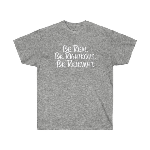 Be Real. Be Righteous. Be Relevant. - Unisex Ultra Cotton Tee (Sport Grey)